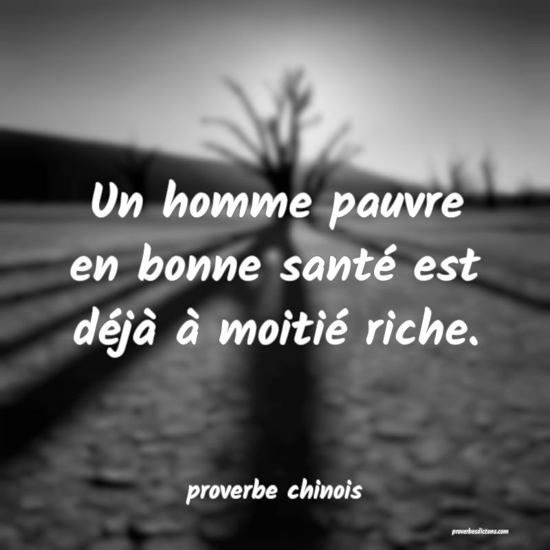  Un homme pauvre en bonne santé est déjà à moitié riche.
