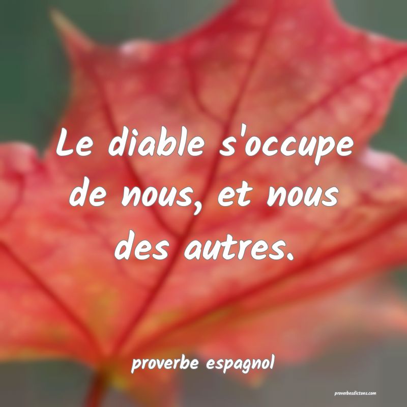  Le diable s'occupe de nous, et nous des autres.