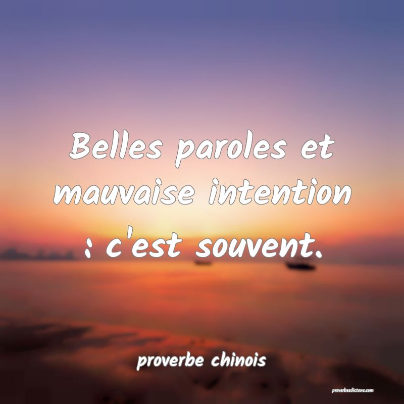  Belles paroles et mauvaise intention : c'est souvent.