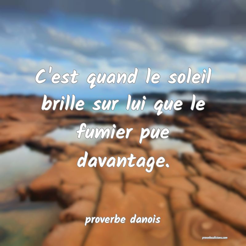  C'est quand le soleil brille sur lui que le fumier pue davantage.