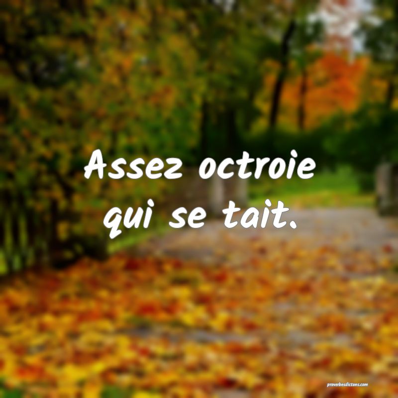Assez octroie qui se tait.