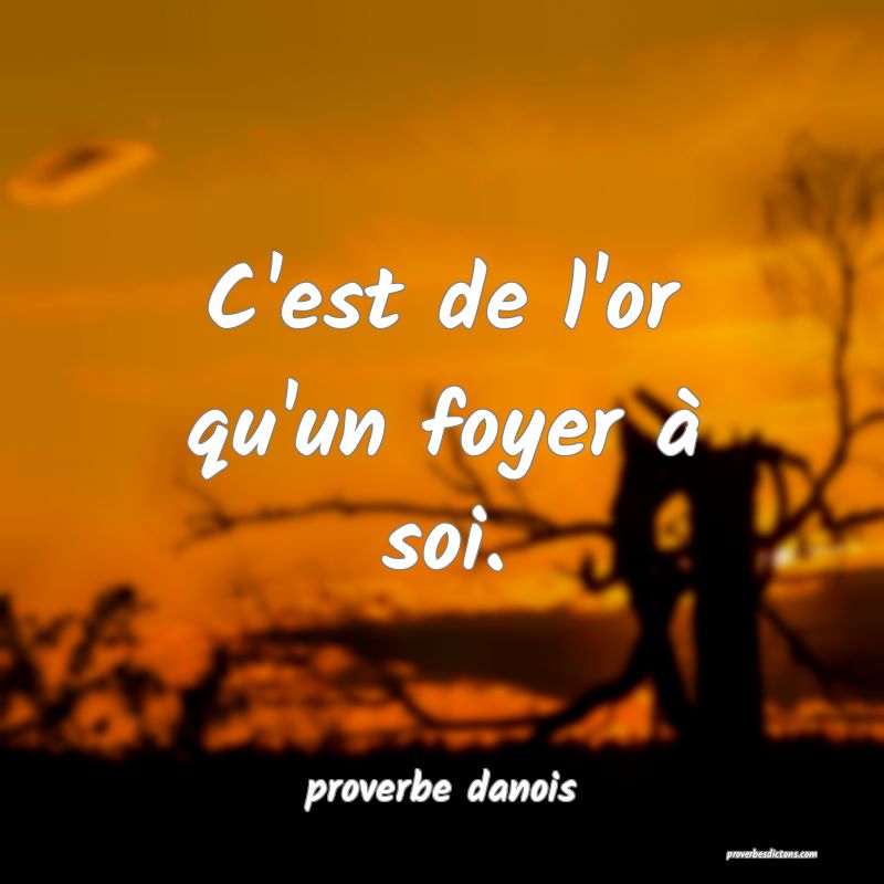  C'est de l'or qu'un foyer à soi.