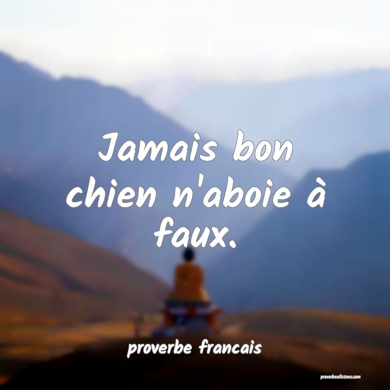 Jamais bon chien n'aboie à faux.