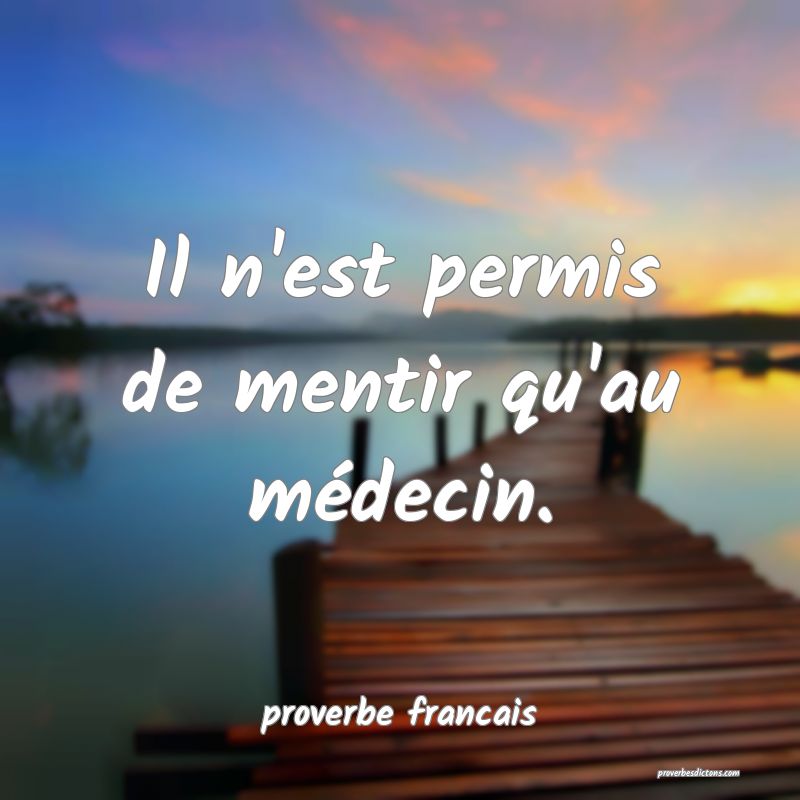 Il n'est permis de mentir qu'au médecin.