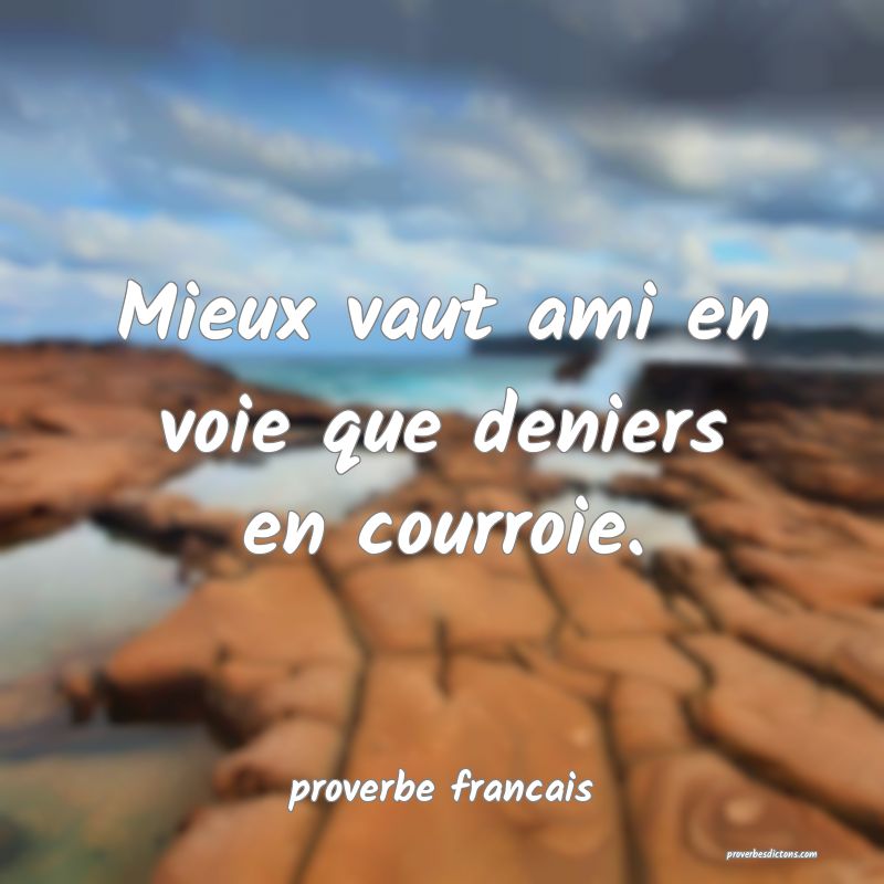 Mieux vaut ami en voie que deniers en courroie.