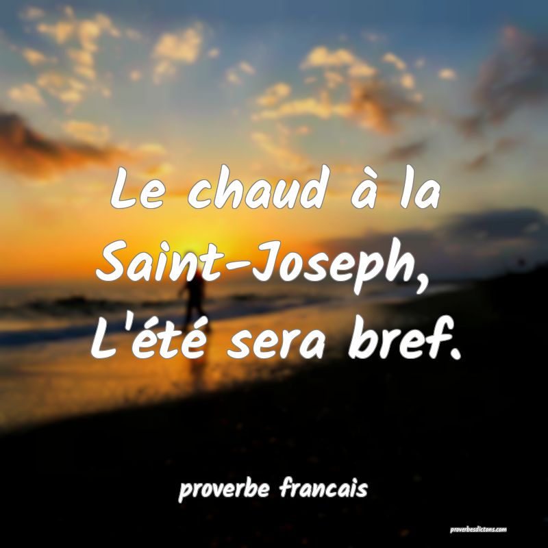 Le chaud à la Saint-Joseph, 
L'été sera bref.