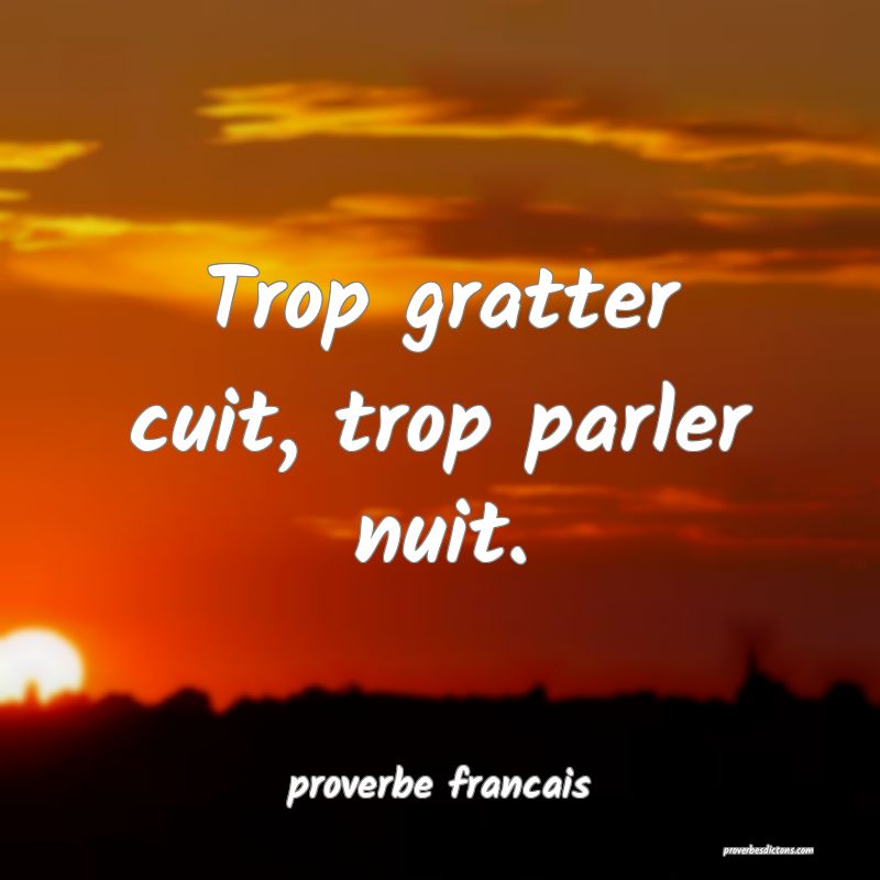 Trop gratter cuit, trop parler nuit.