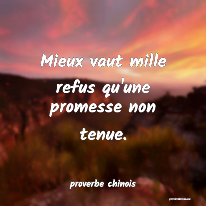 Mieux vaut mille refus qu'une promesse non tenue.