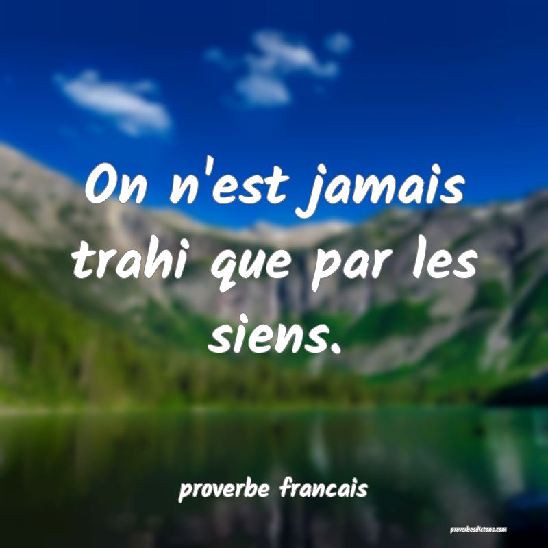 On n'est jamais trahi que par les siens.