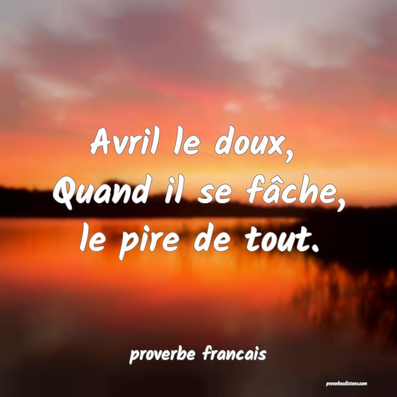 Avril le doux, 
Quand il se fâche, le pire de tout.