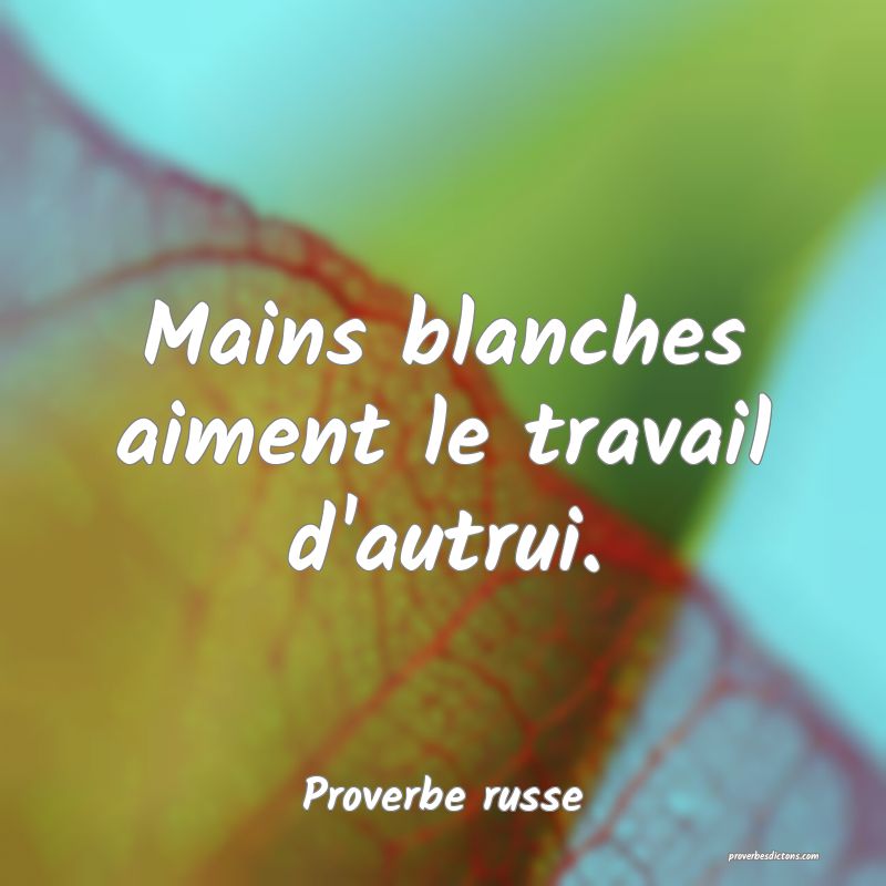 Mains blanches aiment le travail d'autrui.