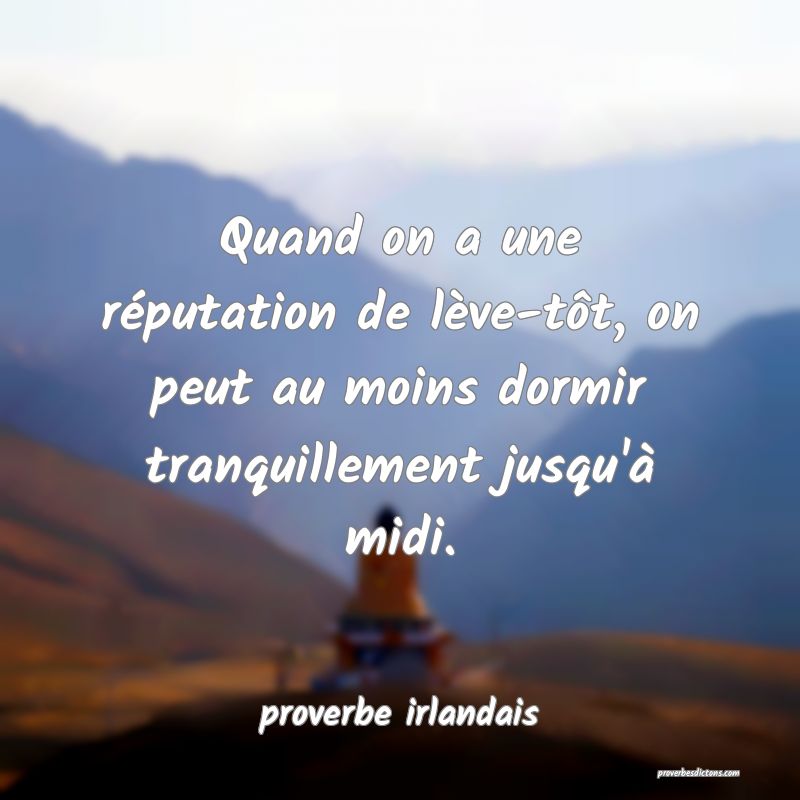  Quand on a une réputation de lève-tôt, on peut au moins dormir tranquillement jusqu'à midi.