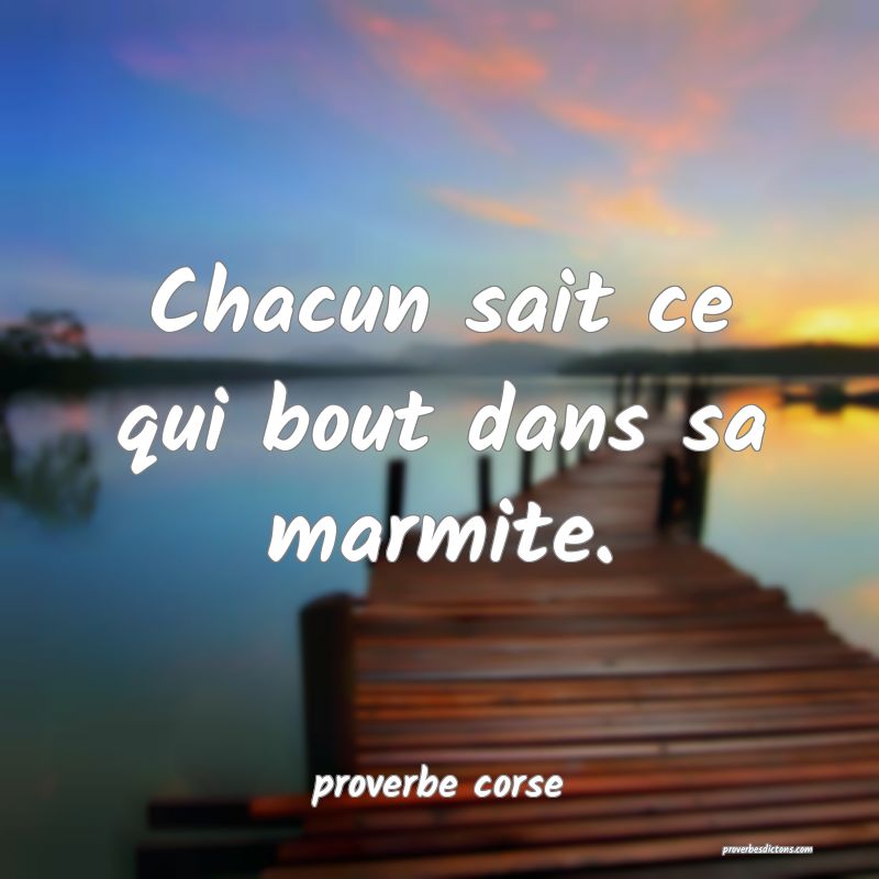  Chacun sait ce qui bout dans sa marmite.