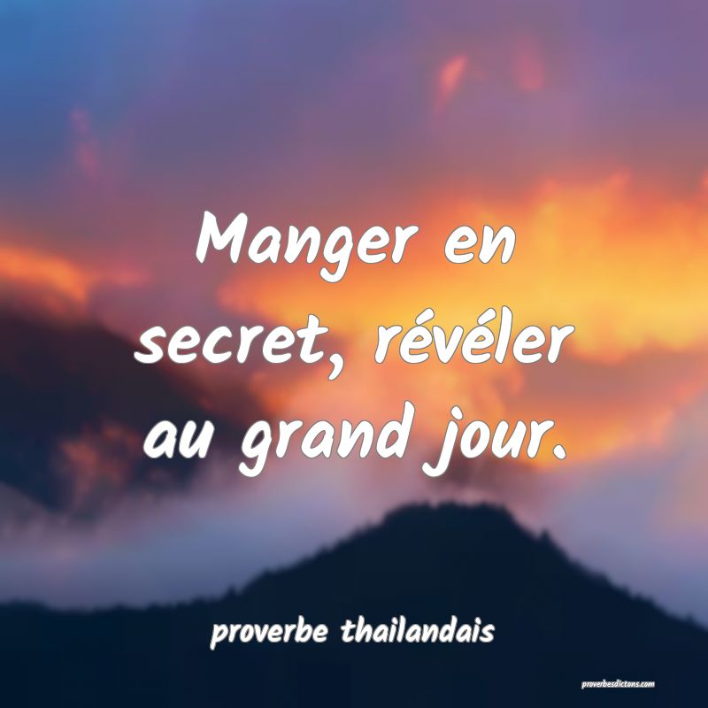  Manger en secret, révéler au grand jour.