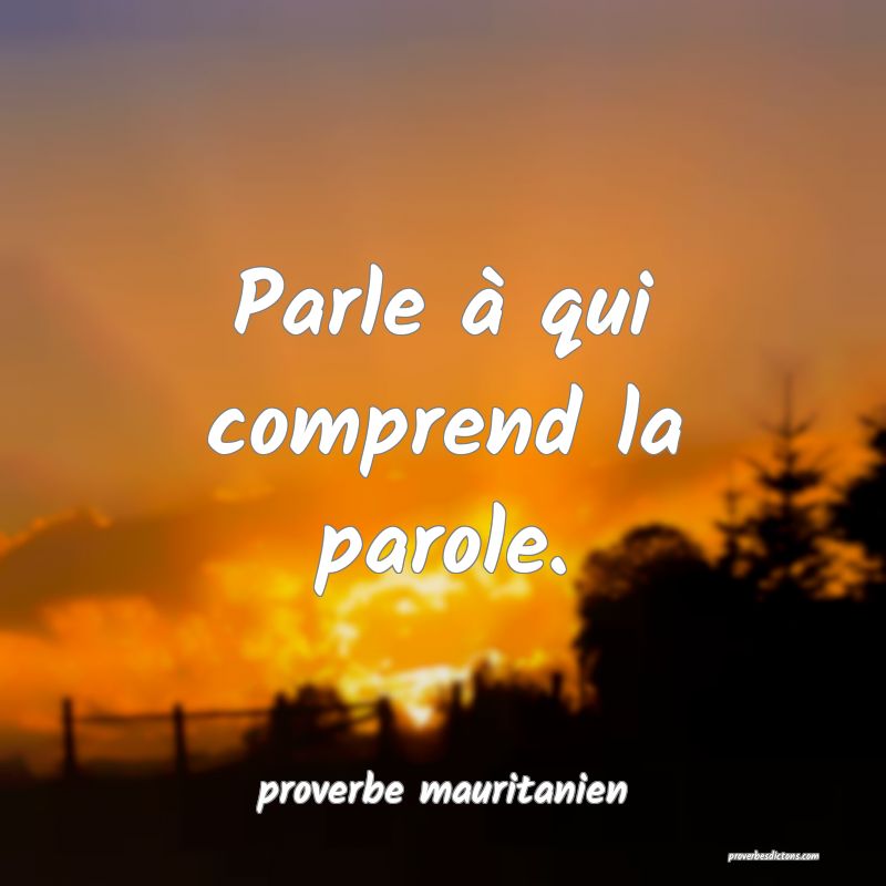  Parle à qui comprend la parole.