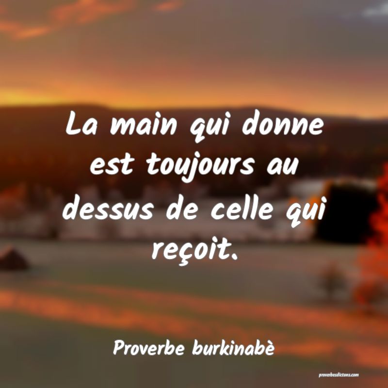  La main qui donne est toujours au dessus de celle qui reçoit.