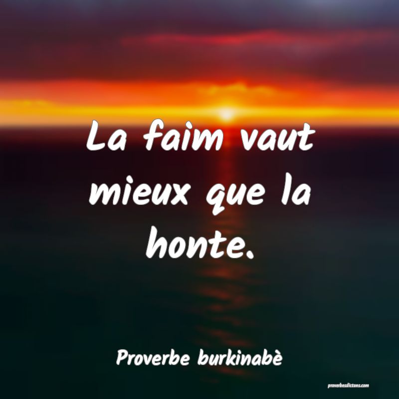  La faim vaut mieux que la honte.