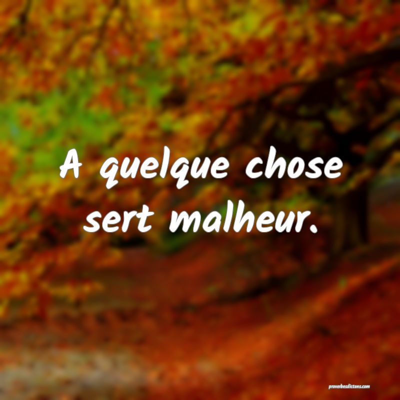 A quelque chose sert malheur.