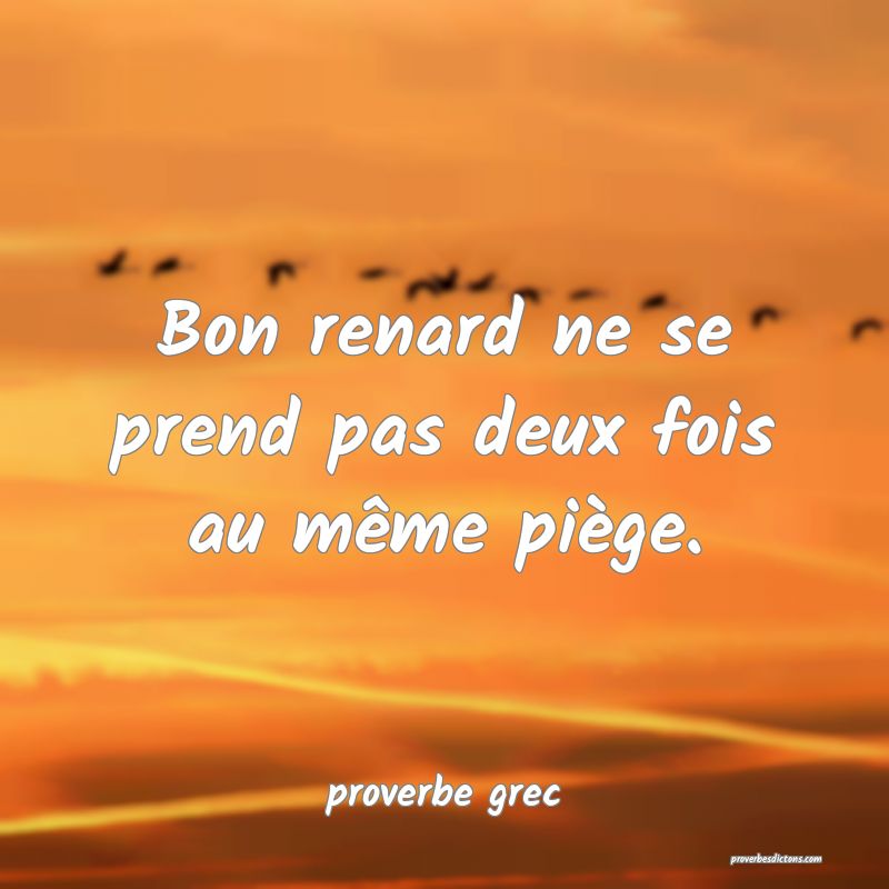 Bon renard ne se prend pas deux fois au même piège.