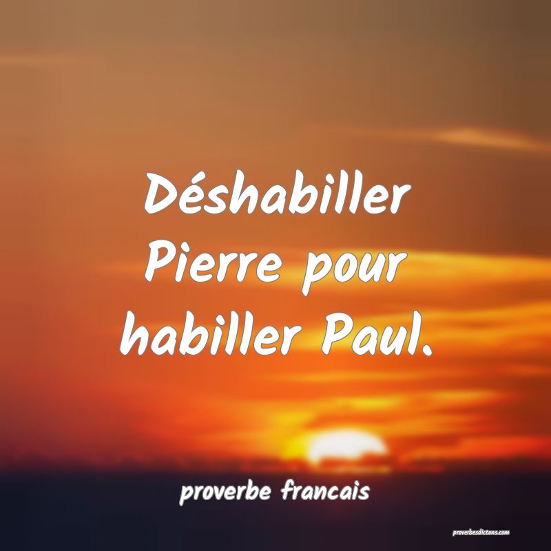  Déshabiller Pierre pour habiller Paul.