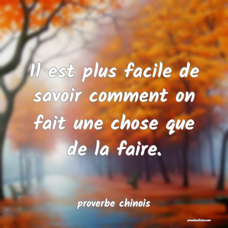  Il est plus facile de savoir comment on fait une chose que de la faire.