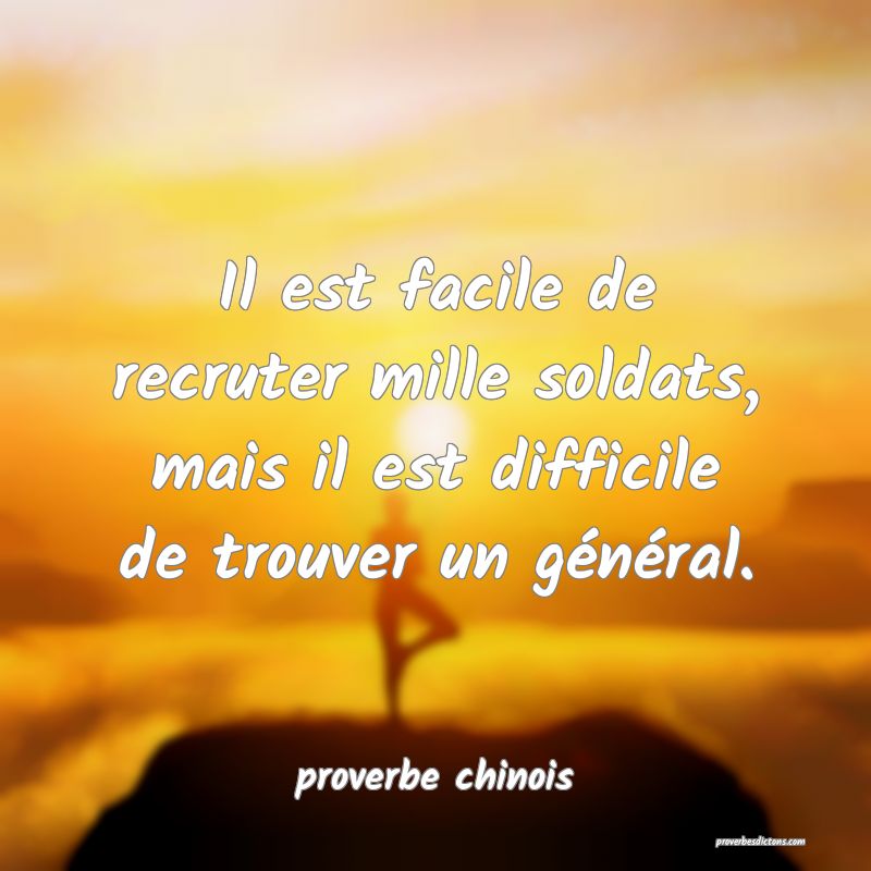  Il est facile de recruter mille soldats, mais il est difficile de trouver un général.