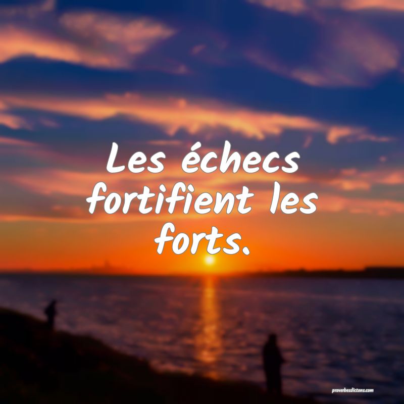 Les échecs fortifient les forts.