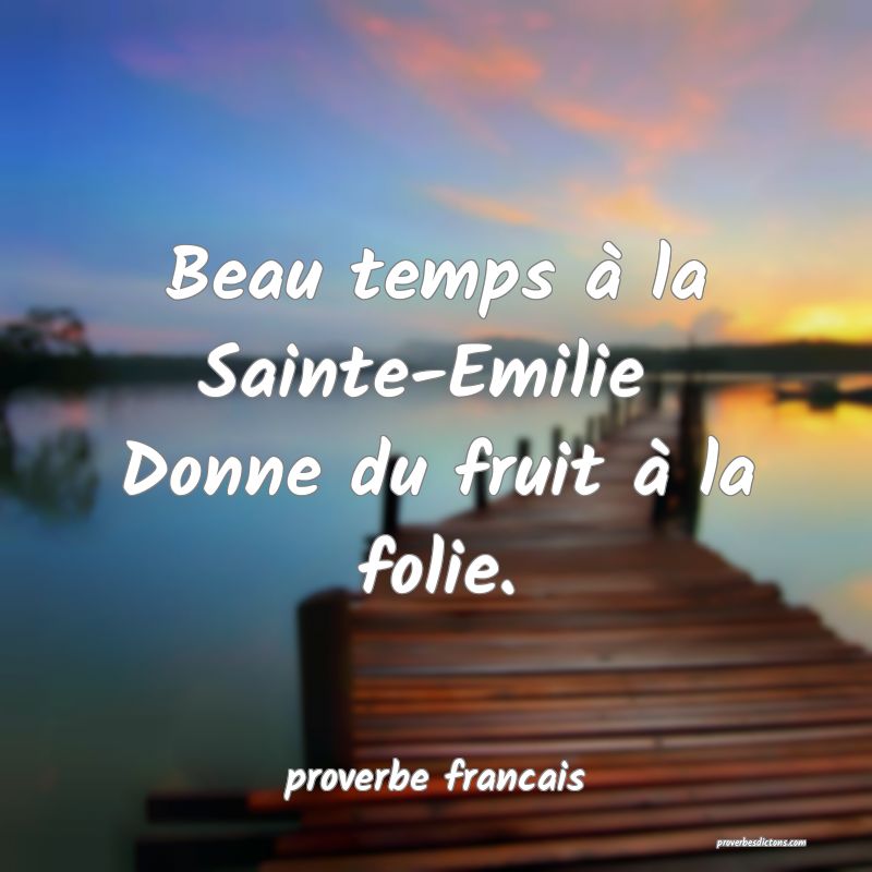 Beau temps à la Sainte-Emilie 
Donne du fruit à la folie.