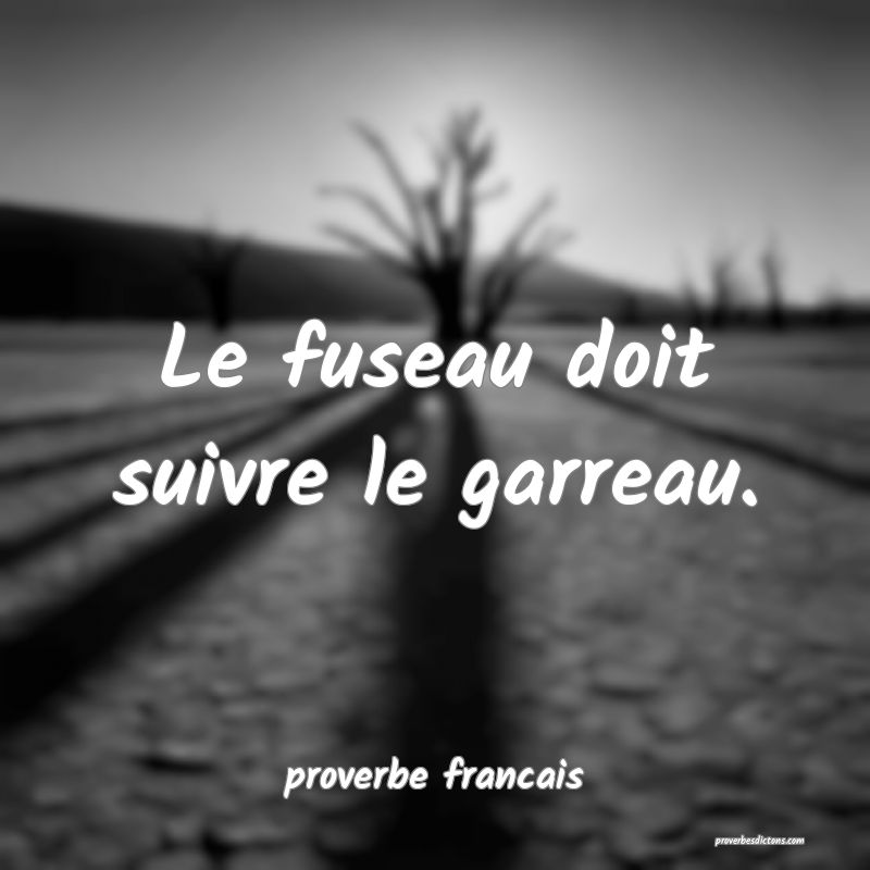 Le fuseau doit suivre le garreau.