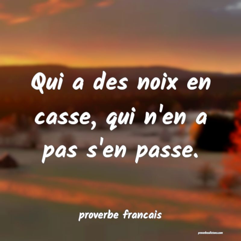 Qui a des noix en casse, qui n'en a pas s'en passe.