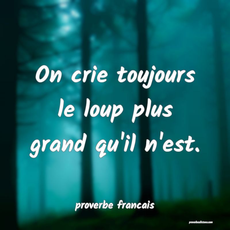 On crie toujours le loup plus grand qu'il n'est.