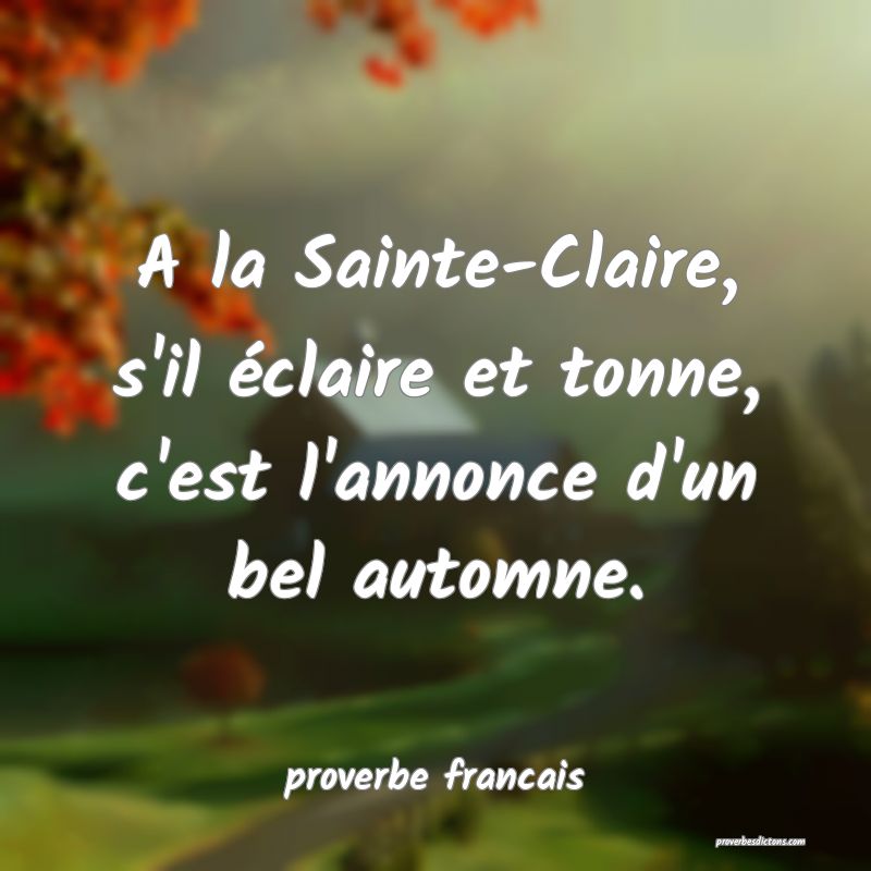 A la Sainte-Claire, s'il éclaire et tonne, c'est l'annonce d'un bel automne.