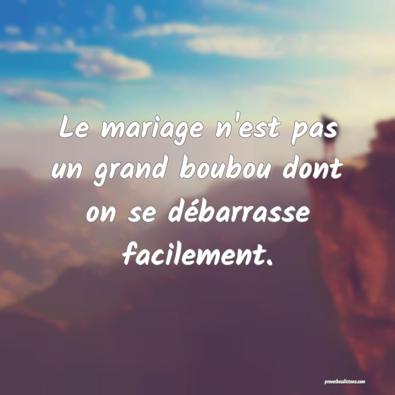 Le mariage n'est pas un grand boubou dont on se débarrasse facilement.