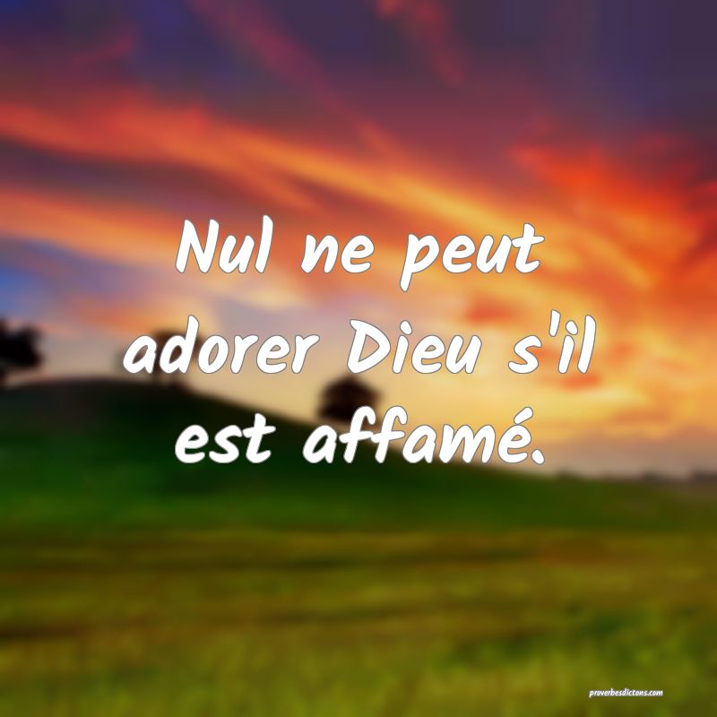 Nul ne peut adorer Dieu s'il est affamé.