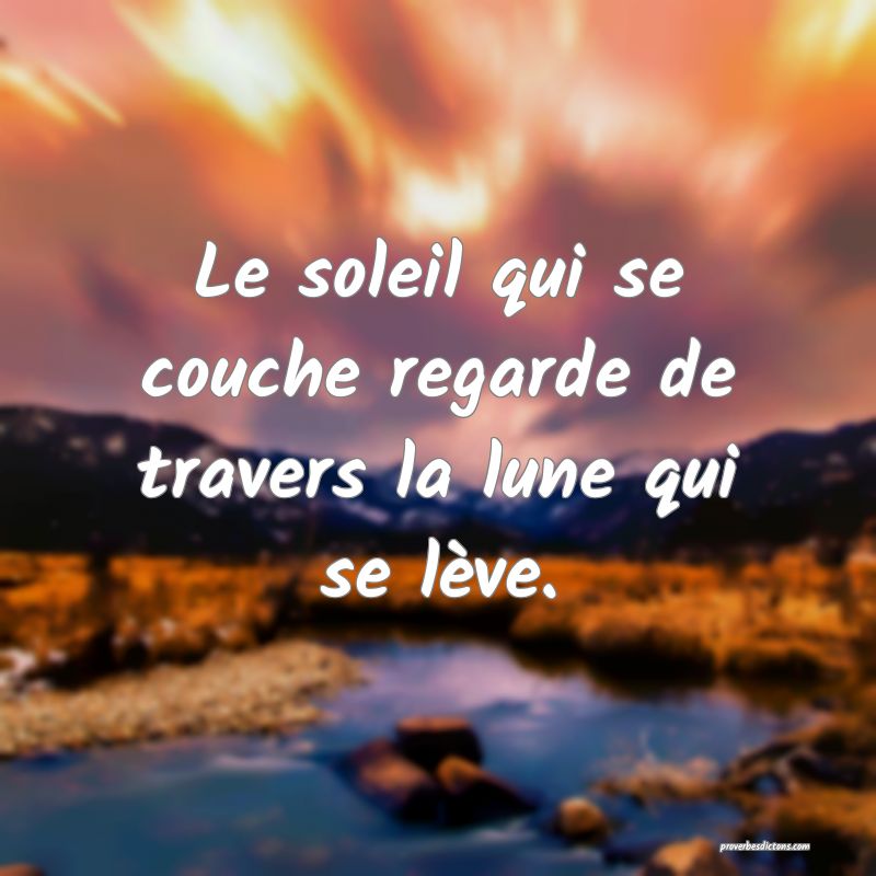 Le soleil qui se couche regarde de travers la lune qui se lève.