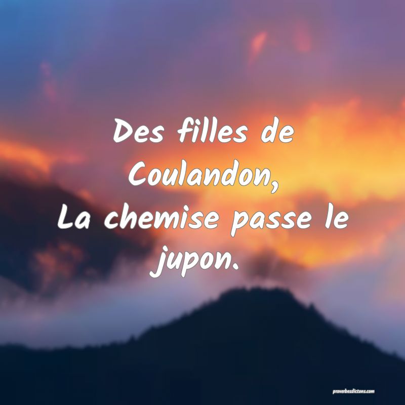 Des filles de Coulandon,
La chemise passe le jupon.