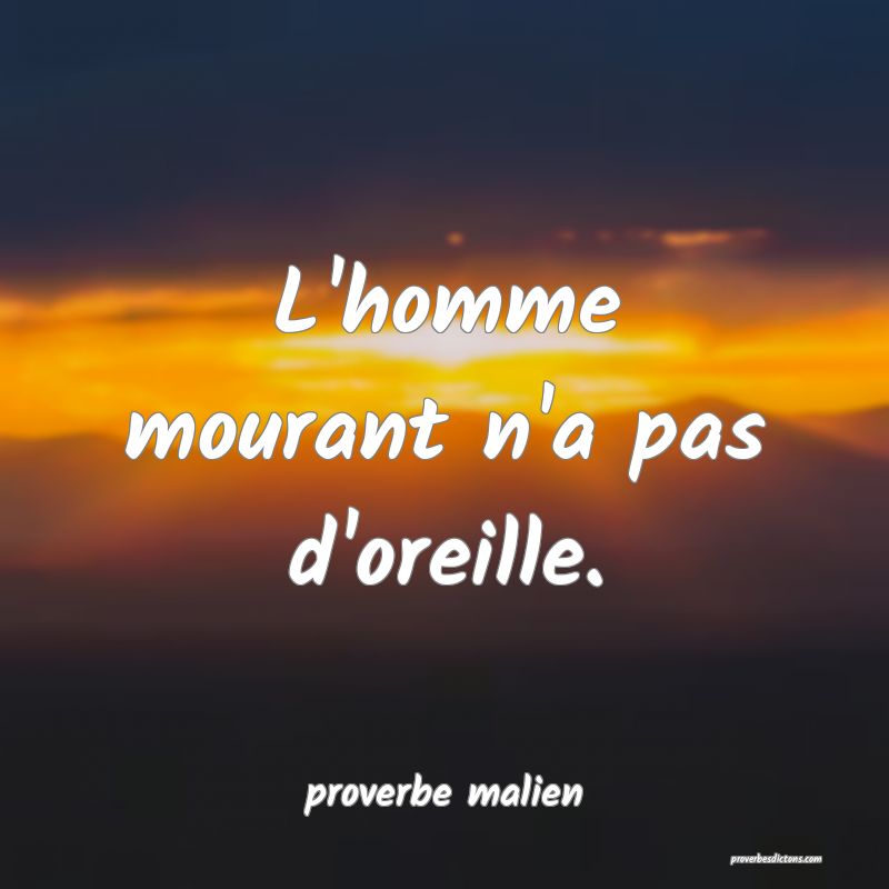  L'homme mourant n'a pas d'oreille.