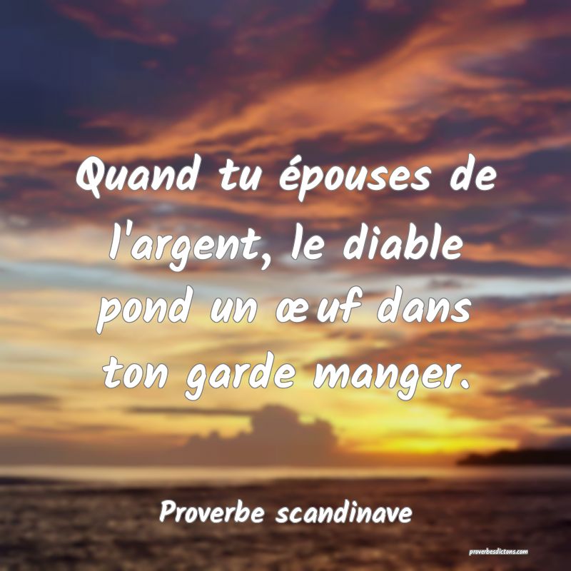 Quand tu épouses de l'argent, le diable pond un œuf dans ton garde manger.