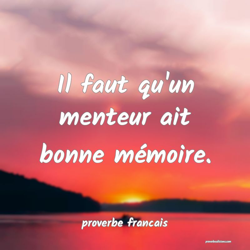 Il faut qu'un menteur ait bonne mémoire.