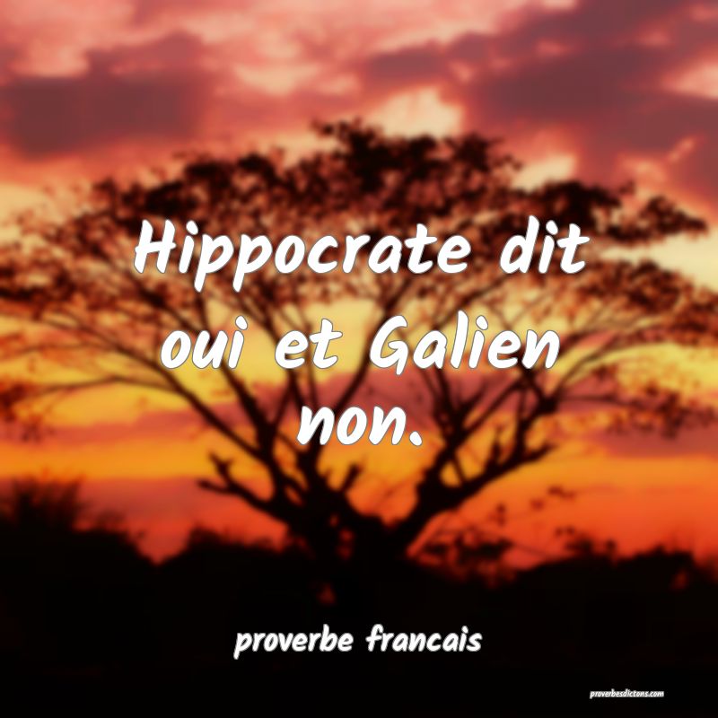 Hippocrate dit oui et Galien non.
