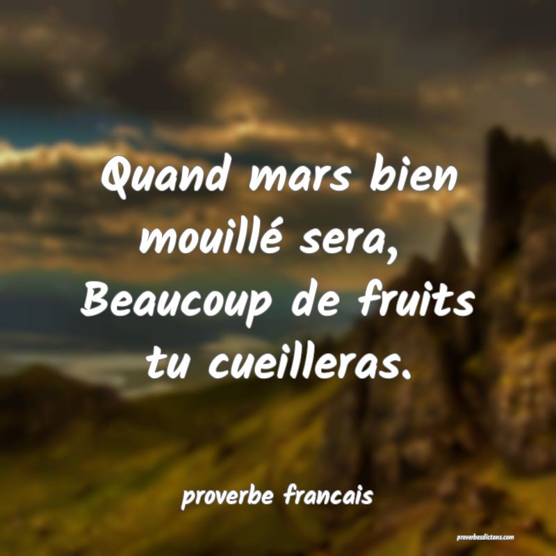 Quand mars bien mouillé sera, 
Beaucoup de fruits tu cueilleras.