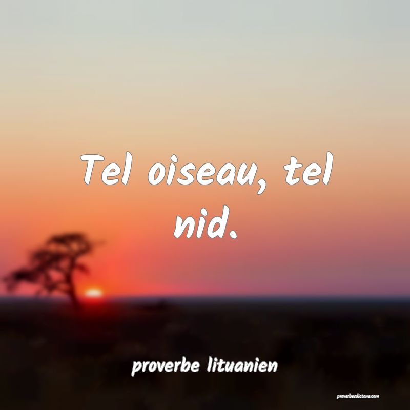 Tel oiseau, tel nid.