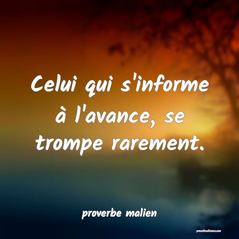  Celui qui s'informe à l'avance, se trompe rarement.