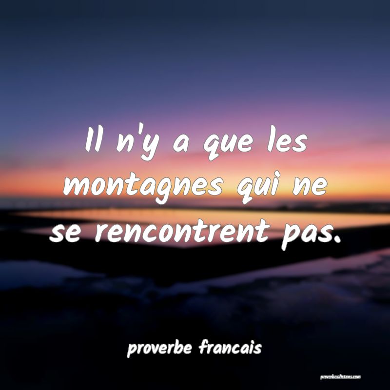 Il n'y a que les montagnes qui ne se rencontrent pas.