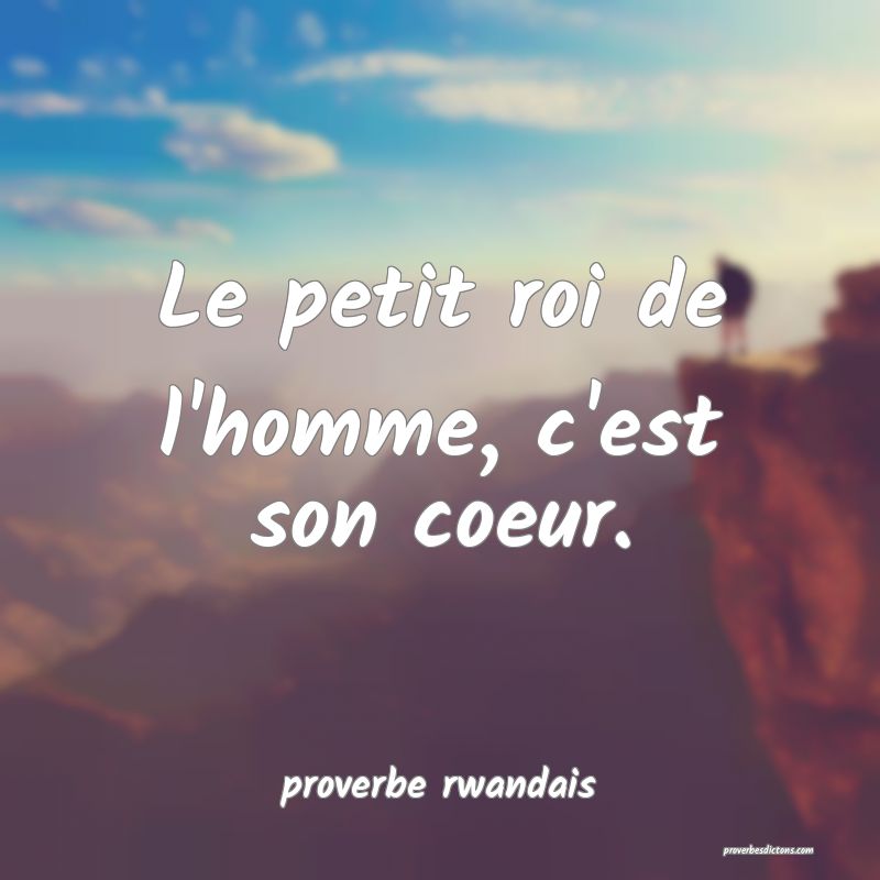  Le petit roi de l'homme, c'est son coeur.