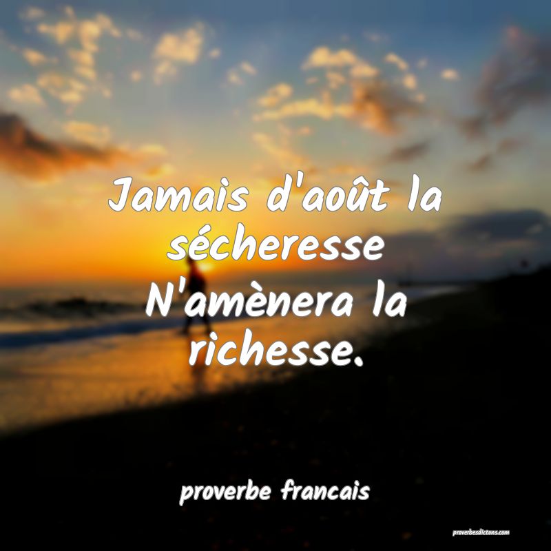 Jamais d'août la sécheresse
N'amènera la richesse.