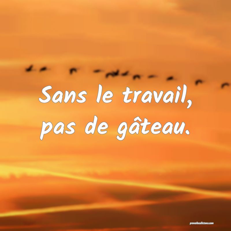 Sans le travail, pas de gâteau.