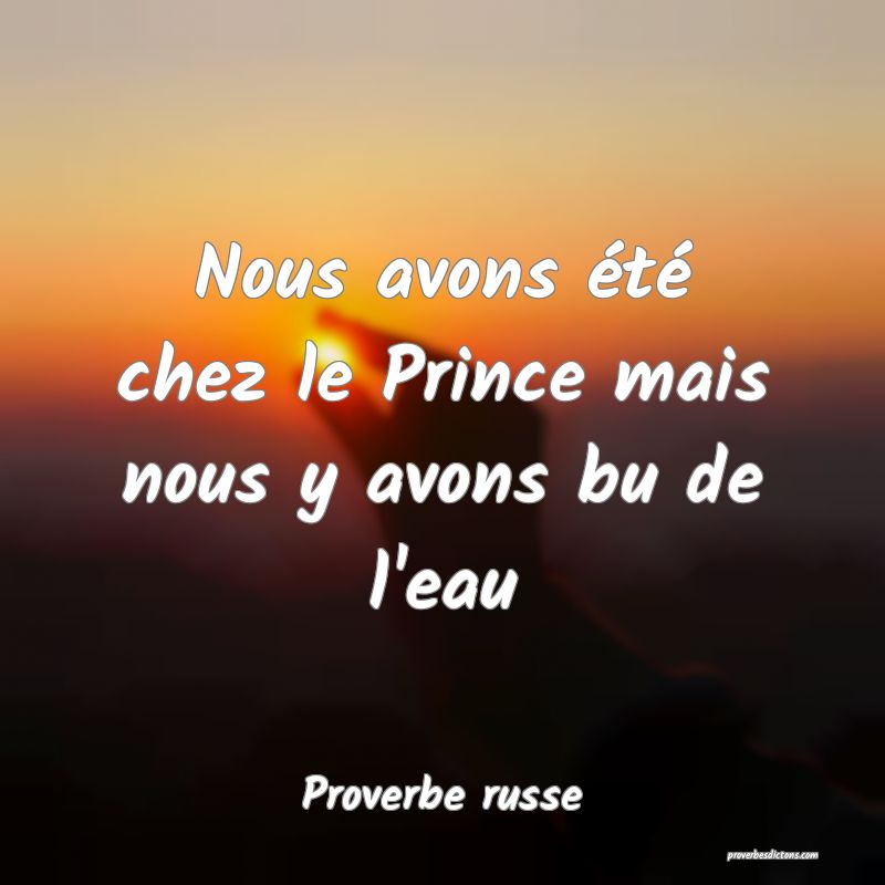 Nous avons été chez le Prince mais nous y avons bu de l'eau