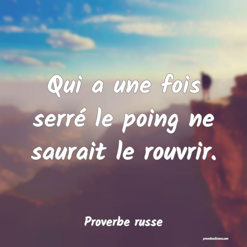 Qui a une fois serré le poing ne saurait le rouvrir.