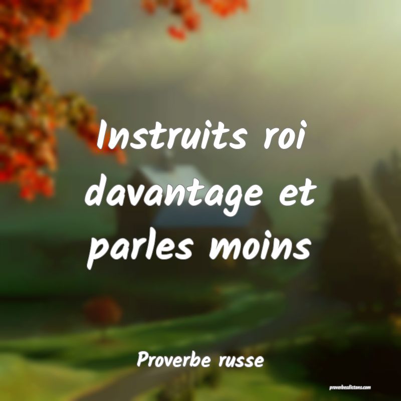 Instruits roi davantage et parles moins